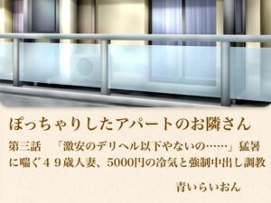 【官能小説】ぽっちゃりしたアパートのお隣さん  第三話  「激安のデリヘル以下やないの……」猛暑に喘ぐ49歳人妻、5000円の冷気と強●中出し調教-青いらいおん-d_795959