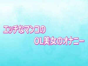【無料漫画】エッチなマンコのOL美女のオナニー-d_807089 エロ同人 hitomi Hentai raw