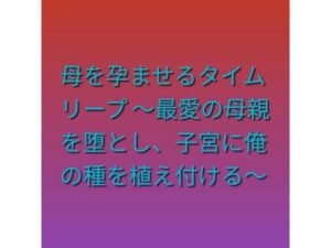 【無料漫画】母を孕ませるタイムリープ 〜最愛の母親を堕とし、子宮に俺の種を植え付ける〜-d_808208 エロ同人 hitomi Hentai raw